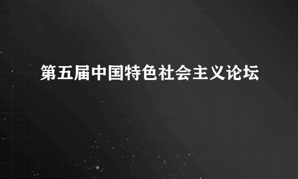 第五届中国特色社会主义论坛