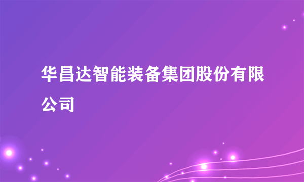 华昌达智能装备集团股份有限公司