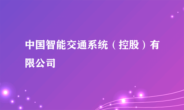 中国智能交通系统（控股）有限公司