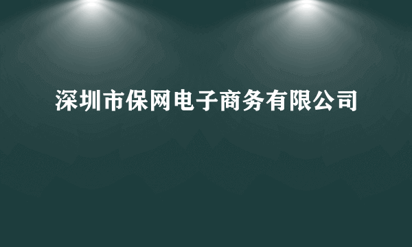 深圳市保网电子商务有限公司