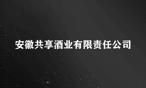 安徽共享酒业有限责任公司