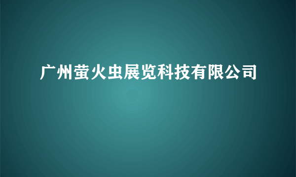 广州萤火虫展览科技有限公司