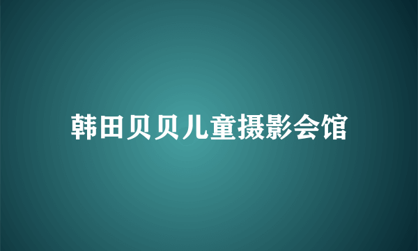 韩田贝贝儿童摄影会馆