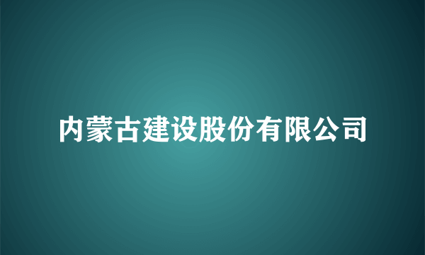 内蒙古建设股份有限公司