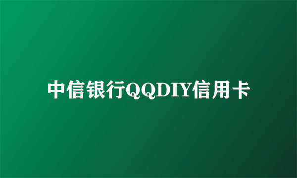 中信银行QQDIY信用卡