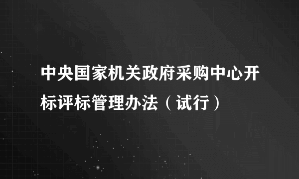 中央国家机关政府采购中心开标评标管理办法（试行）