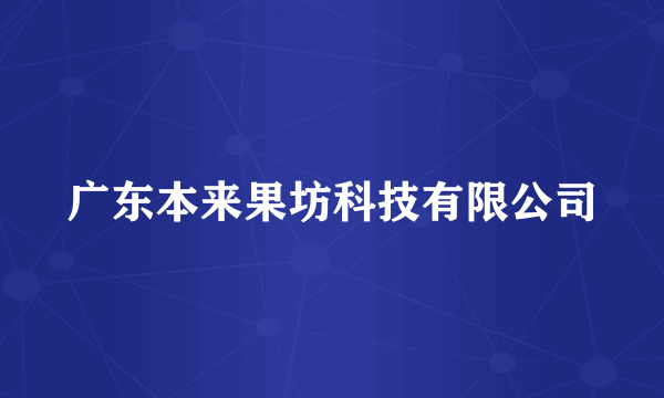 广东本来果坊科技有限公司