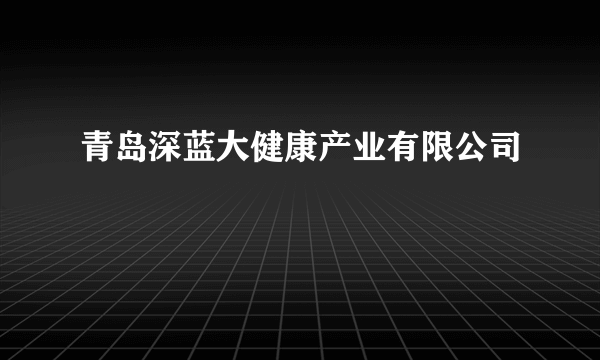 青岛深蓝大健康产业有限公司