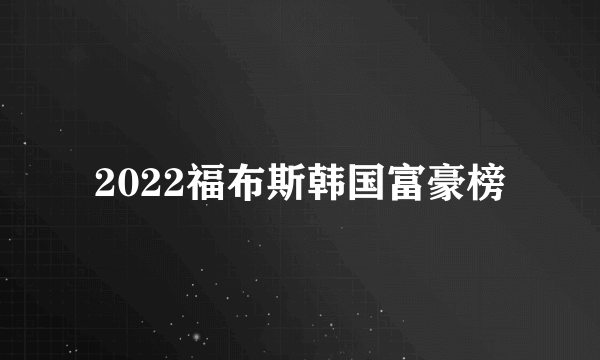 2022福布斯韩国富豪榜