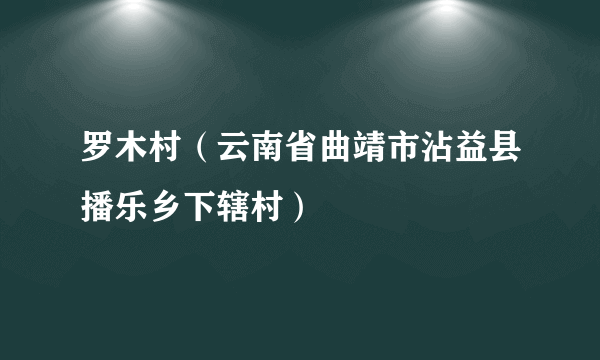 罗木村（云南省曲靖市沾益县播乐乡下辖村）