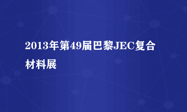 2013年第49届巴黎JEC复合材料展