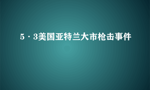 5·3美国亚特兰大市枪击事件