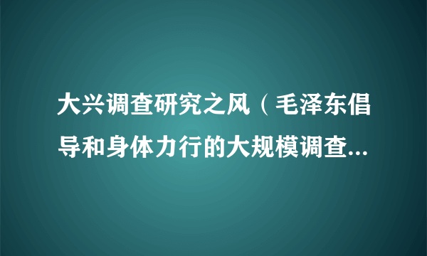 大兴调查研究之风（毛泽东倡导和身体力行的大规模调查研究活动）