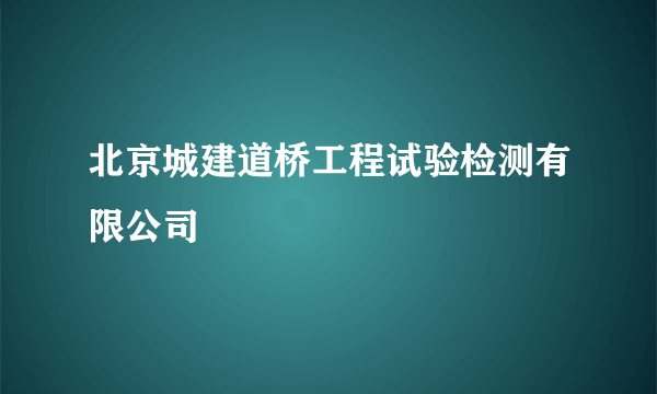 北京城建道桥工程试验检测有限公司