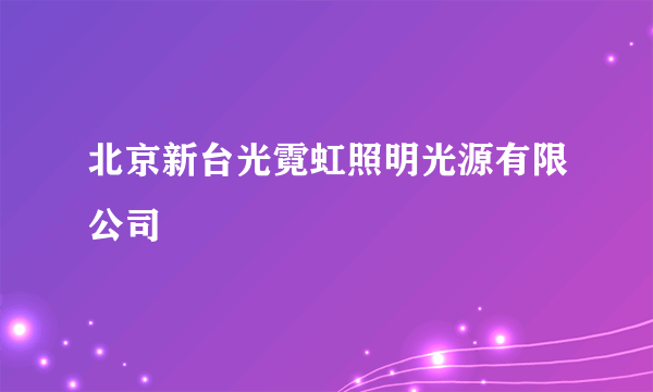 北京新台光霓虹照明光源有限公司