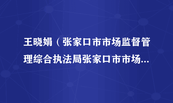 王晓娟（张家口市市场监督管理综合执法局张家口市市场监督管理执法一队副队长）