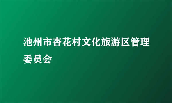 池州市杏花村文化旅游区管理委员会