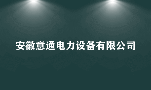 安徽意通电力设备有限公司