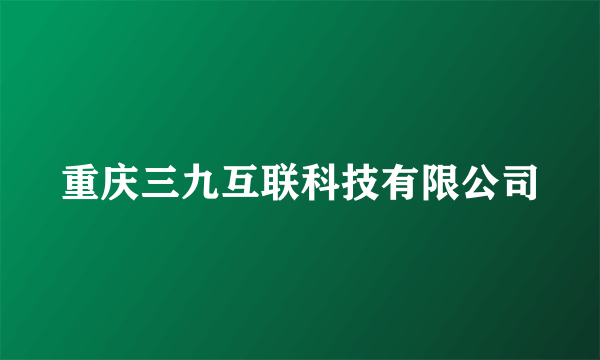 重庆三九互联科技有限公司