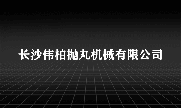 长沙伟柏抛丸机械有限公司