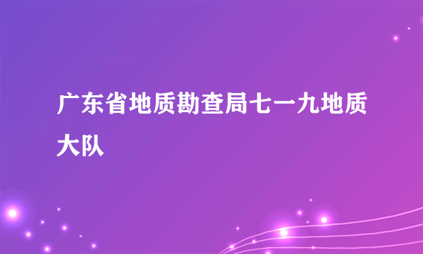 广东省地质勘查局七一九地质大队