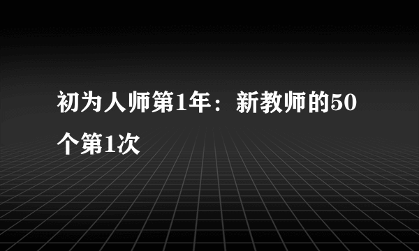 初为人师第1年：新教师的50个第1次