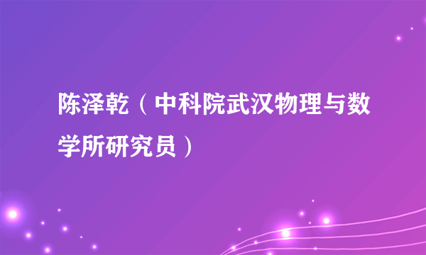 陈泽乾（中科院武汉物理与数学所研究员）