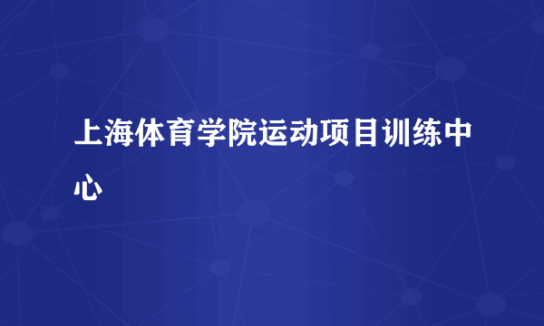 上海体育学院运动项目训练中心