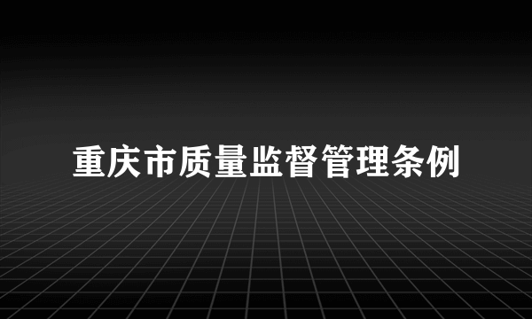 重庆市质量监督管理条例