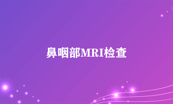 鼻咽部MRI检查