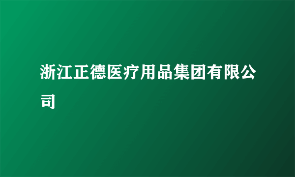 浙江正德医疗用品集团有限公司