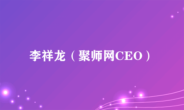 李祥龙（聚师网CEO）