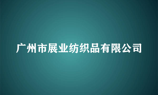 广州市展业纺织品有限公司