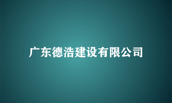 广东德浩建设有限公司