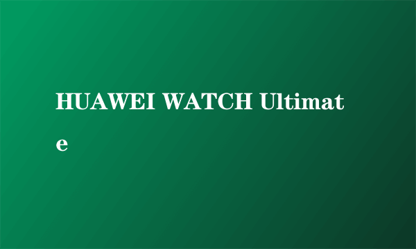 HUAWEI WATCH Ultimate