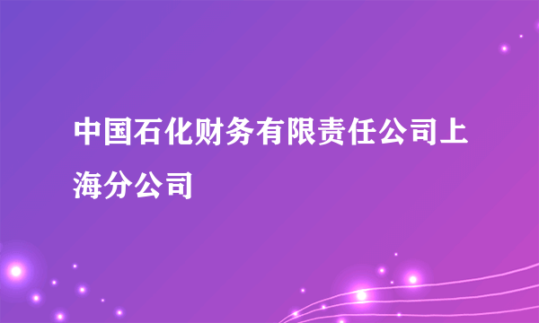 中国石化财务有限责任公司上海分公司