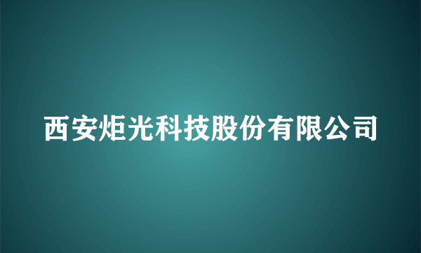 西安炬光科技股份有限公司