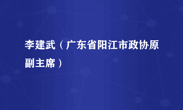 李建武（广东省阳江市政协原副主席）