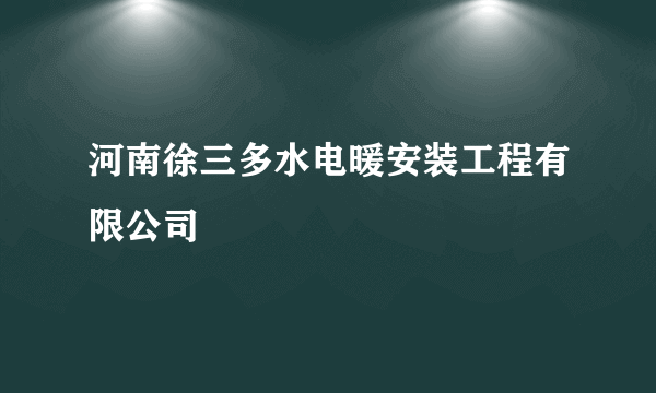 河南徐三多水电暖安装工程有限公司