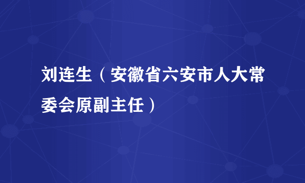 刘连生（安徽省六安市人大常委会原副主任）