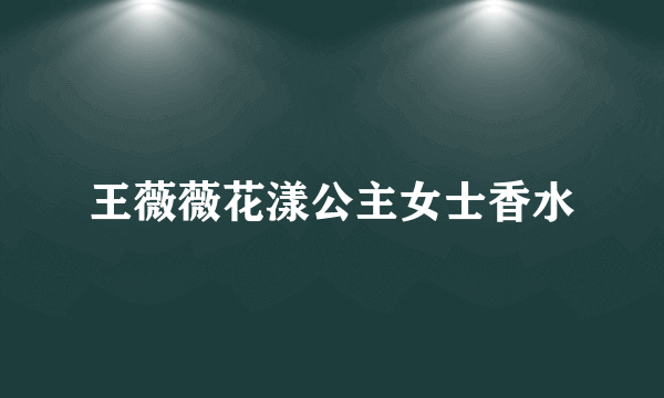 王薇薇花漾公主女士香水