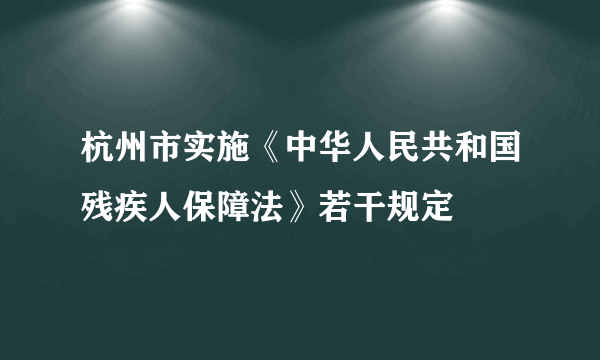 杭州市实施《中华人民共和国残疾人保障法》若干规定