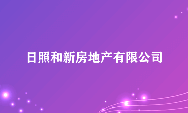 日照和新房地产有限公司