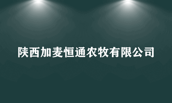 陕西加麦恒通农牧有限公司