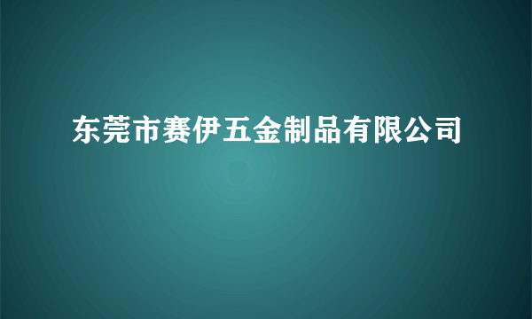 东莞市赛伊五金制品有限公司