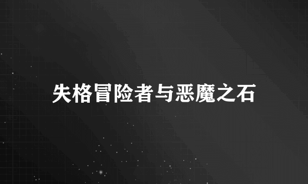 失格冒险者与恶魔之石