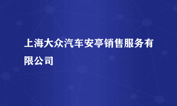 上海大众汽车安亭销售服务有限公司