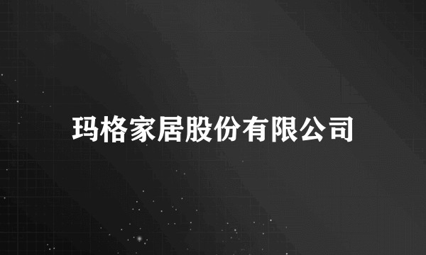 玛格家居股份有限公司