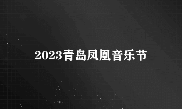 2023青岛凤凰音乐节