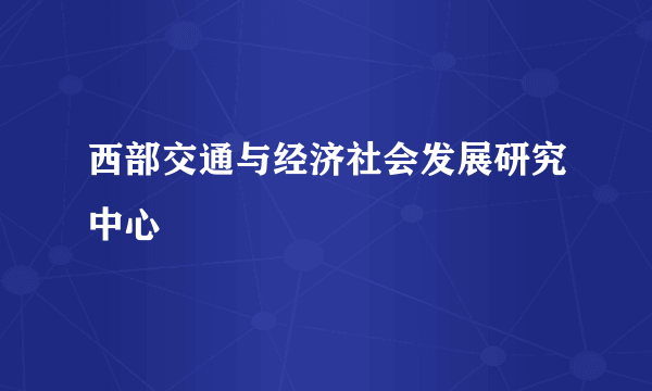 西部交通与经济社会发展研究中心